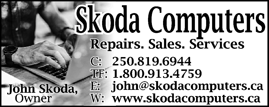 Skoda Computers <br>Repairs. Sales. Services  Skoda Computers  Repairs. Sales. Services    John Skoda,  Owner    C:  TF:  E:  W:    250.819.6944  1.800.913.4759  john@skodacomputers.ca  www.skodacomputers.ca    