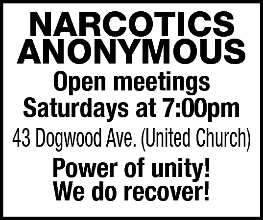 NARCOTICS <br>ANONYMOUS <br> <br>Open meetings  NARCOTICS  ANONYMOUS    Open meetings  Saturdays at 7:00pm  43 Dogwood Ave. (United Church)  Power of unity!  We do recover!    