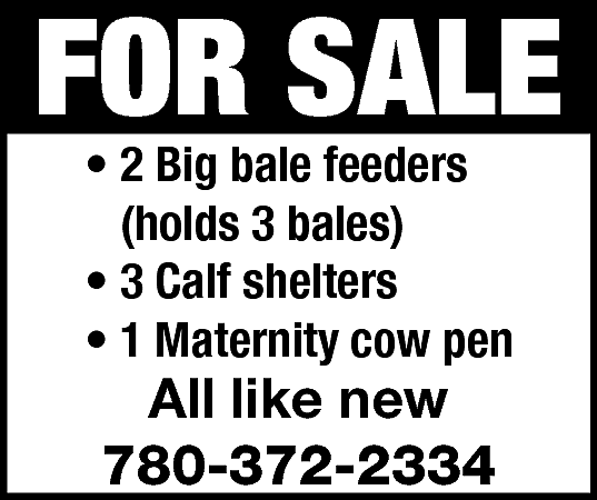 FOR SALE <br>• 2 Big  FOR SALE  • 2 Big bale feeders  (holds 3 bales)  • 3 Calf shelters  • 1 Maternity cow pen    All like new  780-372-2334    