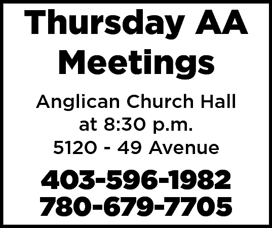 Thursday AA <br>Meetings <br>Anglican Church  Thursday AA  Meetings  Anglican Church Hall  at 8:30 p.m.  5120 - 49 Avenue    403-596-1982  780-679-7705    