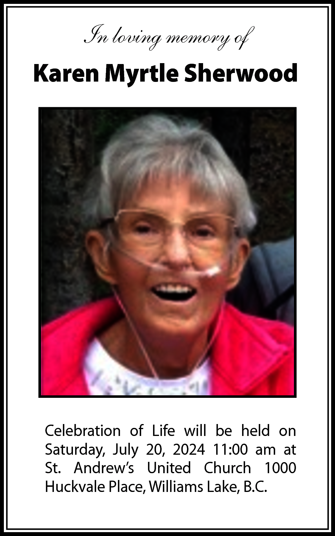 In loving memory of <br>Karen  In loving memory of  Karen Myrtle Sherwood    Celebration of Life will be held on  Saturday, July 20, 2024 11:00 am at  St. Andrew’s United Church 1000  Huckvale Place, Williams Lake, B.C.    