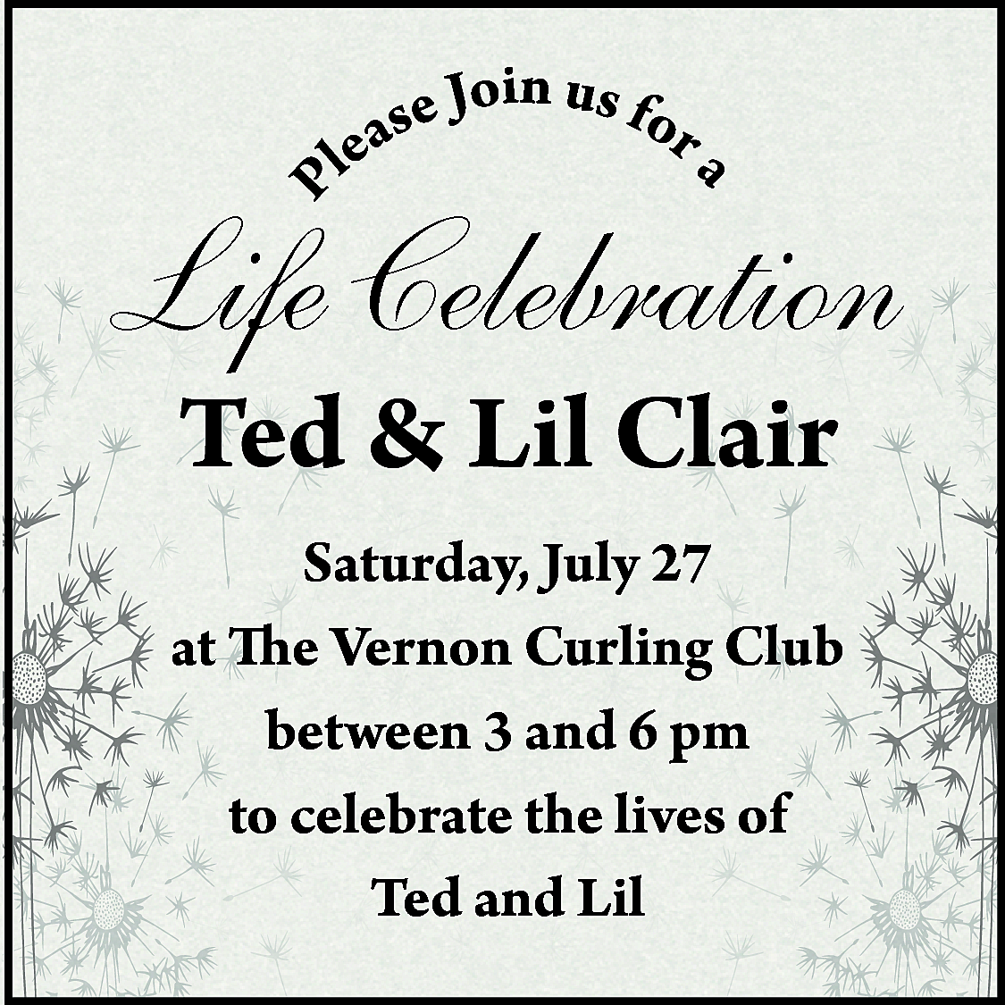 P <br> <br>a <br> <br>in  P    a    in u  se Jo s for  lea    Life Celebration  Ted & Lil Clair    Saturday, July 27  at The Vernon Curling Club  between 3 and 6 pm  to celebrate the lives of  Ted and Lil    