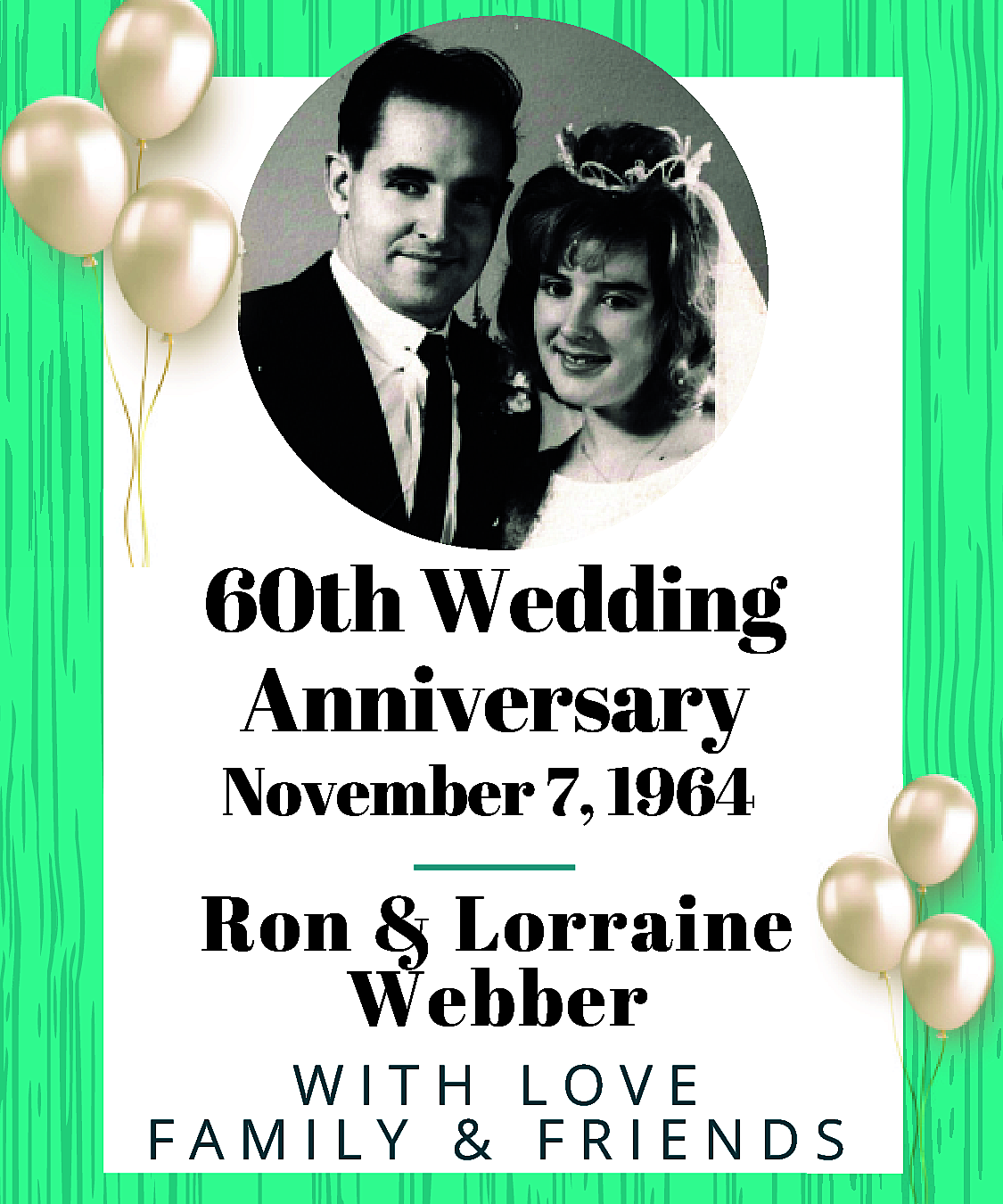 60th Wedding <br>Anniversary <br>November 7,  60th Wedding  Anniversary  November 7, 1964    Ron & Lorraine  Webber    WITH LOVE  FAMILY & FRIENDS    