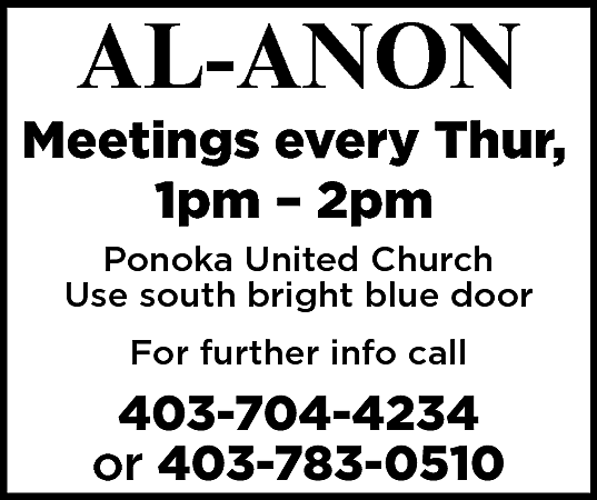 AL-ANON <br> <br>Meetings every Thur,  AL-ANON    Meetings every Thur,  1pm – 2pm  Ponoka United Church  Use south bright blue door  For further info call    403-704-4234  or 403-783-0510    