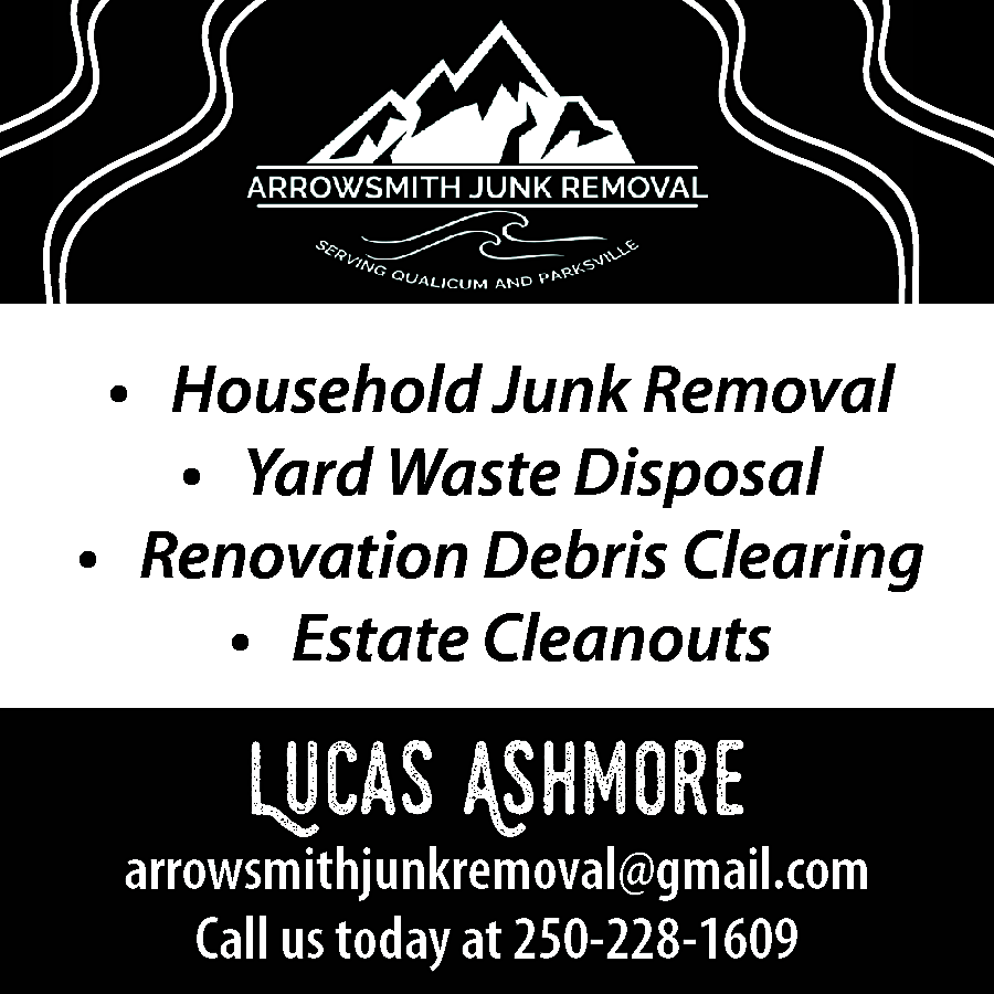 •	 Household Junk Removal <br>•	  •	 Household Junk Removal  •	 Yard Waste Disposal  •	 Renovation Debris Clearing  •	 Estate Cleanouts    Lucas Ashmore    arrowsmithjunkremoval@gmail.com  Call us today at 250-228-1609    