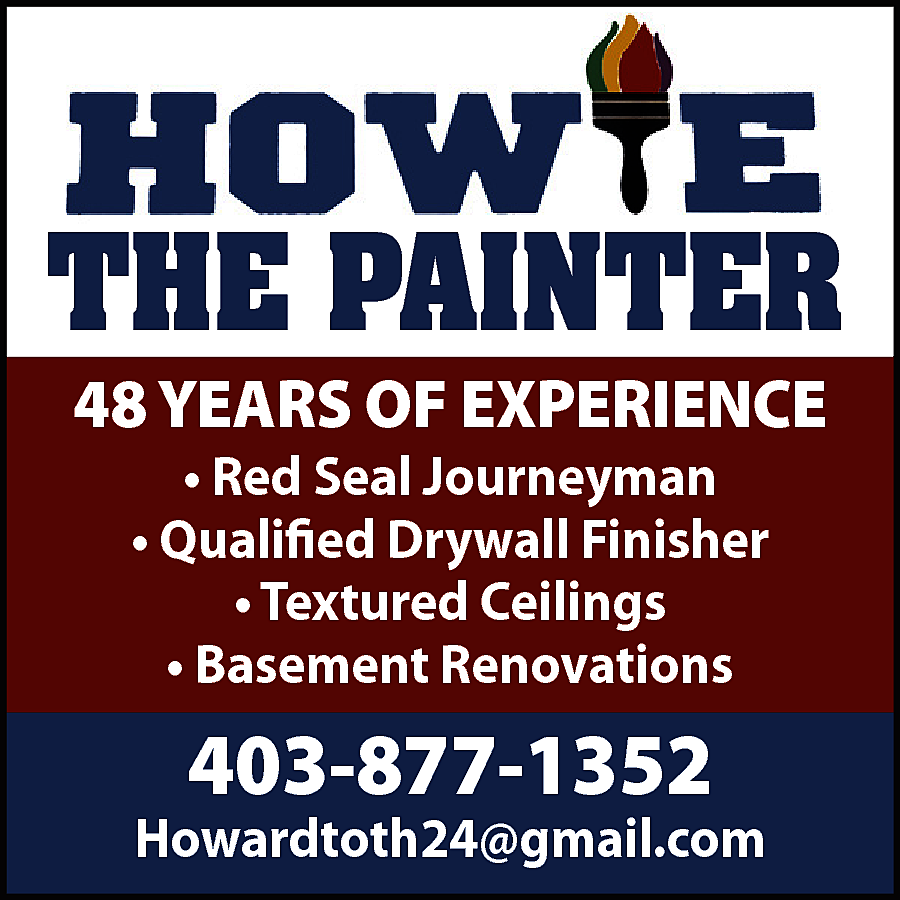 THE PAINTER <br>48 YEARS OF  THE PAINTER  48 YEARS OF EXPERIENCE  • Red Seal Journeyman  • Qualified Drywall Finisher  • Textured Ceilings  • Basement Renovations    403-877-1352    Howardtoth24@gmail.com    