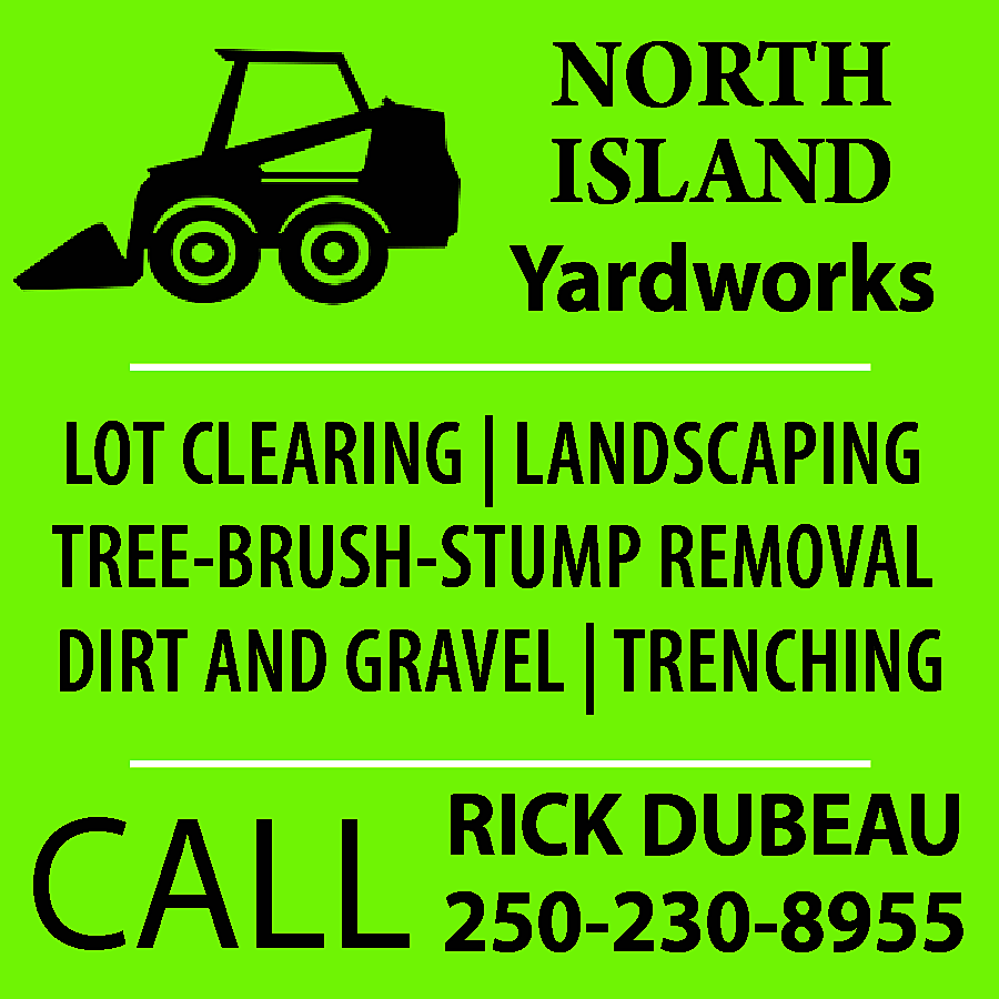 NORTH <br>ISLAND <br> <br>Yardworks <br>LOT  NORTH  ISLAND    Yardworks  LOT CLEARING | LANDSCAPING  TREE-BRUSH-STUMP REMOVAL  DIRT AND GRAVEL | TRENCHING    CALL    RICK DUBEAU  250-230-8955    