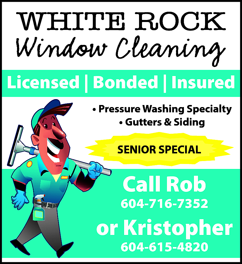 White Rock Window Cleaning Licensed  White Rock Window Cleaning Licensed / Bonded / Insured Pressure Washing Specialty Gutters & Siding SENIORS SPECIAL Call Rob at 604-716-7352 or Kristopher at 604-615-4820