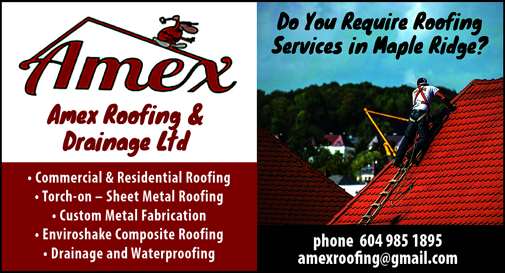 Do You Require Roofing <br>Services  Do You Require Roofing  Services in Maple Ridge?    Amex Roofing &  Drainage Ltd  • Commercial & Residential Roofing  • Torch-on – Sheet Metal Roofing  • Custom Metal Fabrication  • Enviroshake Composite Roofing  • Drainage and Waterproofing    phone 604 985 1895  amexroofing@gmail.com    