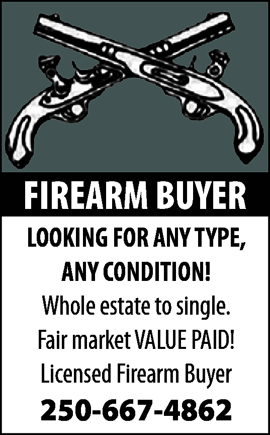 FIREARM BUYER LOOKING FOR ANY  FIREARM BUYER LOOKING FOR ANY TYPE, ANY CONDITION! Whole estate to single. Fair market VALUE PAID! Licensed Firearm Buyer 250-667-4862