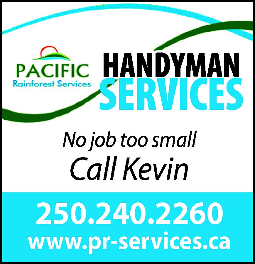 Pacific Rainforest Services Handyman Services  Pacific Rainforest Services Handyman Services No job too small Call Kevin 250.240.2260 www.pr-services.ca