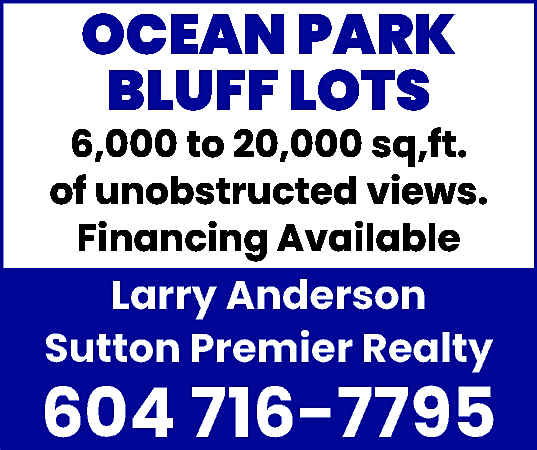 Ocean Park Bluff Lots 6,000  Ocean Park Bluff Lots 6,000 to 20,000 sq,ft. of unobstructed views. Financing Available Larry Anderson Sutton Premier Realty 604 716-7795