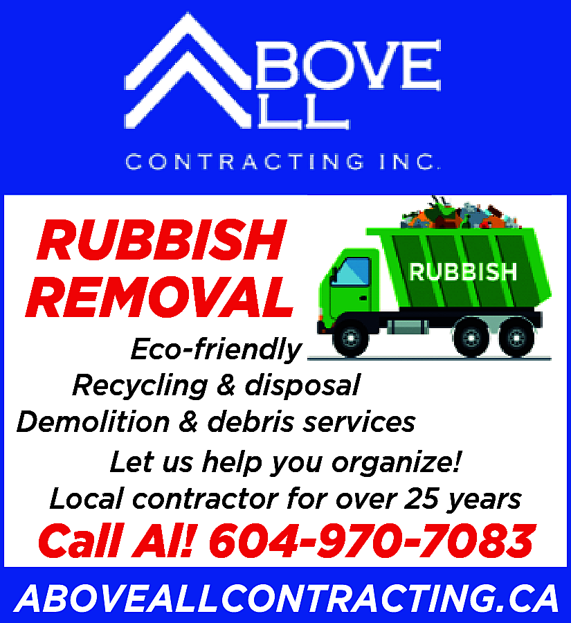 RUBBISH REMOVAL Eco-Friendly. Recycling &  RUBBISH REMOVAL Eco-Friendly. Recycling & Disposal Demolition & Debris Services Let us help you organize! Local contractor over 25 years. Call Al 604-970-7083 ABOVEALLCONTRACTING.CA