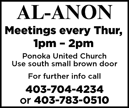 AL-ANON <br> <br>Meetings every Thur,  AL-ANON    Meetings every Thur,  1pm – 2pm  Ponoka United Church  Use south small brown door  For further info call    403-704-4234  or 403-783-0510    