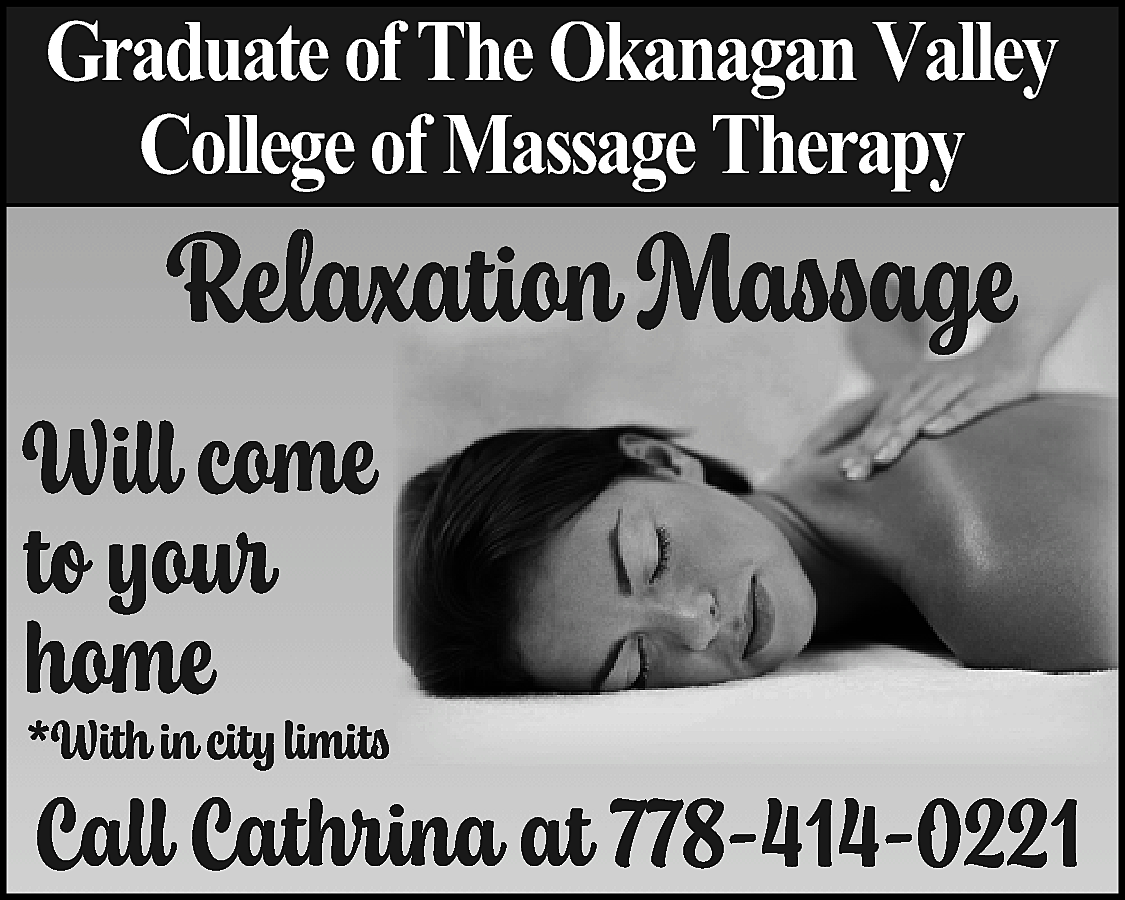 Graduate of The Okanagan Valley  Graduate of The Okanagan Valley  College of Massage Therapy    Relaxation Massage  Will come  to your  home    *With in city limits    Call Cathrina at 778-414-0221    