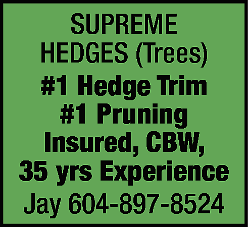 SUPREME <br>HEDGES (Trees) <br>#1 Hedge  SUPREME  HEDGES (Trees)  #1 Hedge Trim  #1 Pruning  Insured, CBW,  35 yrs Experience  Jay 604-897-8524    