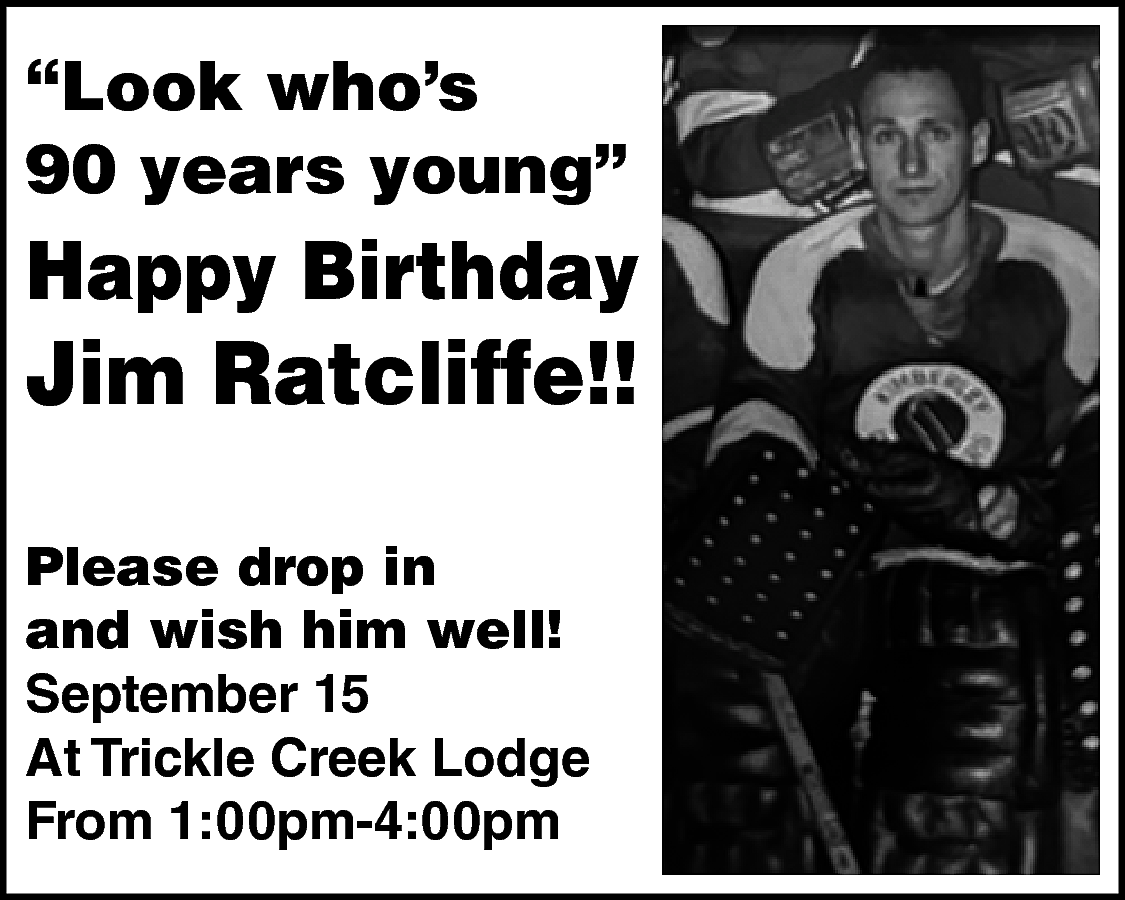 “Look who’s <br>90 years young”  “Look who’s  90 years young”    Happy Birthday    Jim Ratcliffe!!  Please drop in  and wish him well!  September 15  At Trickle Creek Lodge  From 1:00pm-4:00pm    