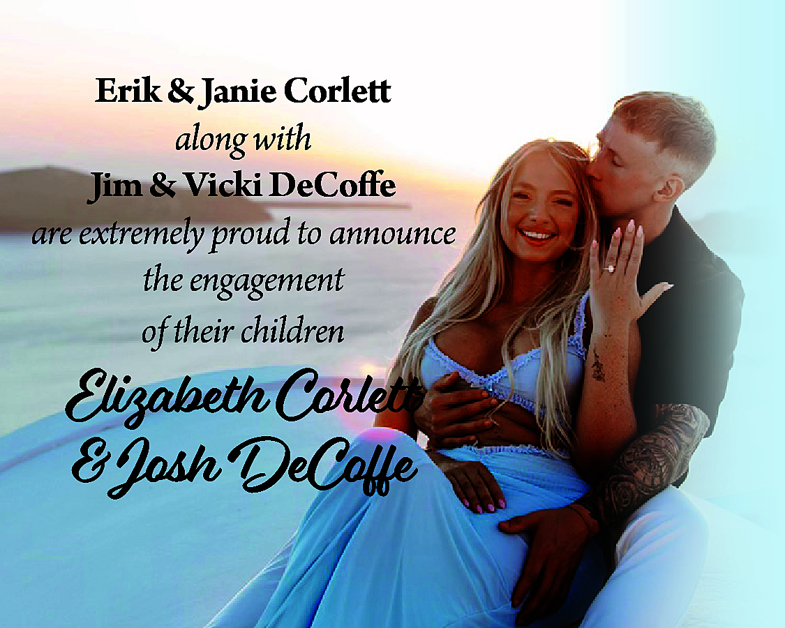 Erik & Janie Corlett <br>along  Erik & Janie Corlett  along with  Jim & Vicki DeCoffe  are extremely proud to announce  the engagement  of their children    Elizabeth Corlett  & Josh DeCoffe    