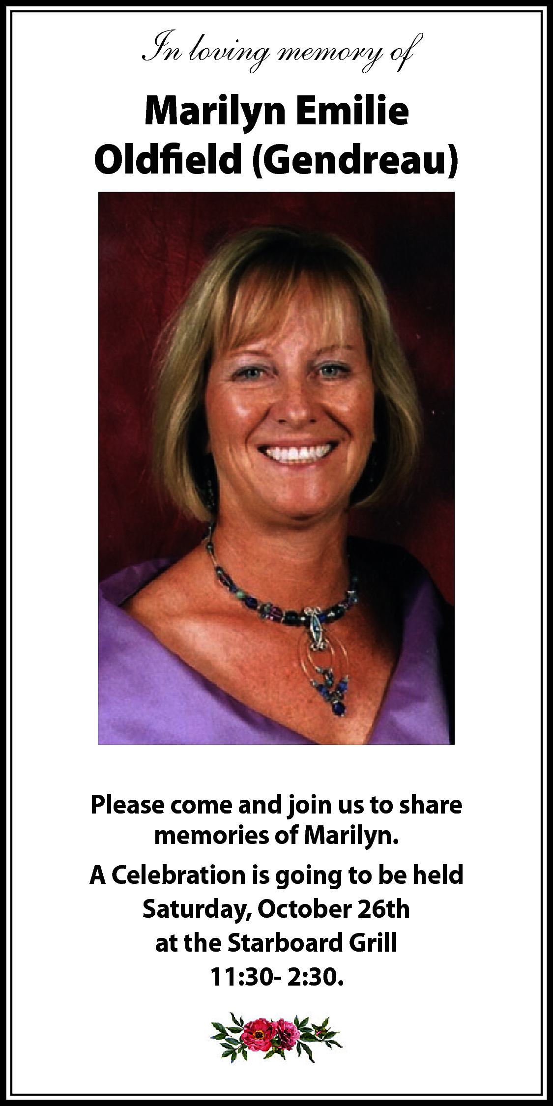 In loving memory of <br>Marilyn  In loving memory of  Marilyn Emilie  Oldfield (Gendreau)    Please come and join us to share  memories of Marilyn.  A Celebration is going to be held  Saturday, October 26th  at the Starboard Grill  11:30- 2:30.    