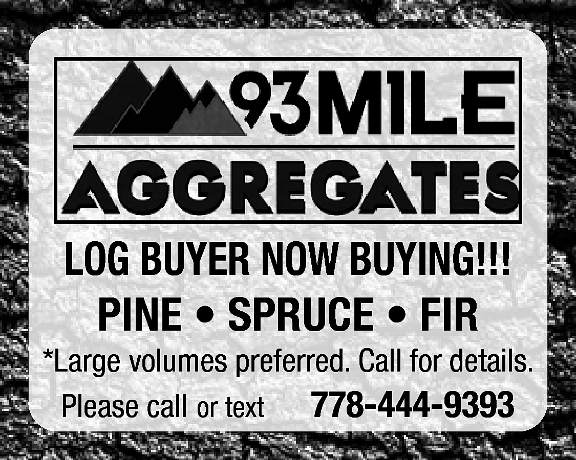 LOG BUYER NOW BUYING!!! <br>PINE  LOG BUYER NOW BUYING!!!  PINE • SPRUCE • FIR    *Large volumes preferred. Call for details.  Please call or text 778-444-9393    