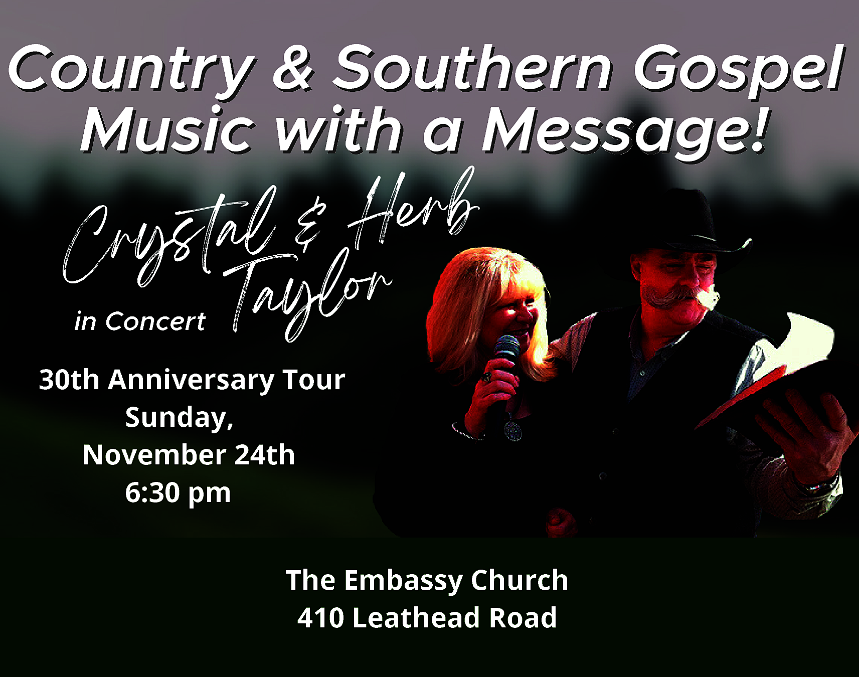 Country & Southern Gospel <br>Music  Country & Southern Gospel  Music with a Message!  Herb  &  l  a  t  s  y  r  C  or  in Concert Tayl    30th Anniversary Tour  Sunday,  November 24th  6:30 pm    The Embassy Church  410 Leathead Road    