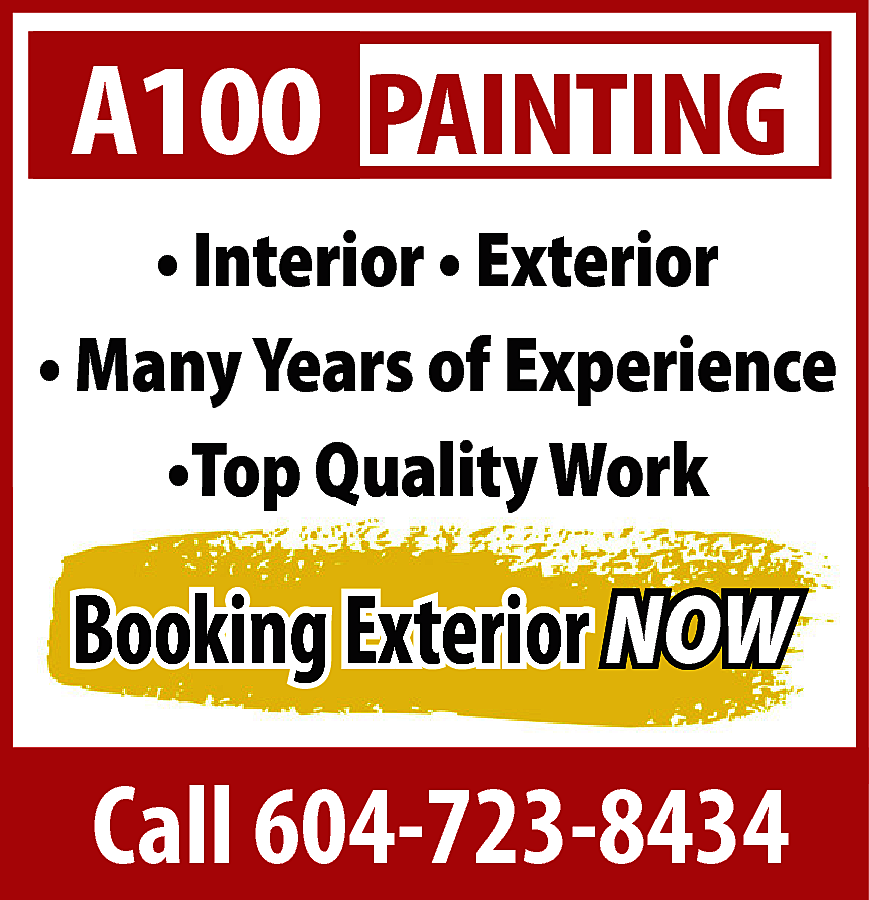 A100 PAINTING <br>• Interior •  A100 PAINTING  • Interior • Exterior  • Many Years of Experience  •Top Quality Work    Booking Exterior NOW    Call 604-723-8434    