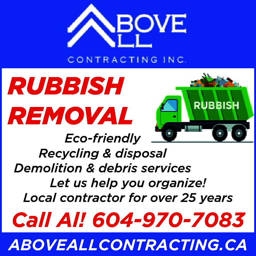 RUBBISH REMOVAL Eco-Friendly. Recycling &  RUBBISH REMOVAL Eco-Friendly. Recycling & Disposal Demolition & Debris Services Let us help you organize! Local contractor over 25 years. Call Al 604-970-7083 ABOVEALLCONTRACTING.CA