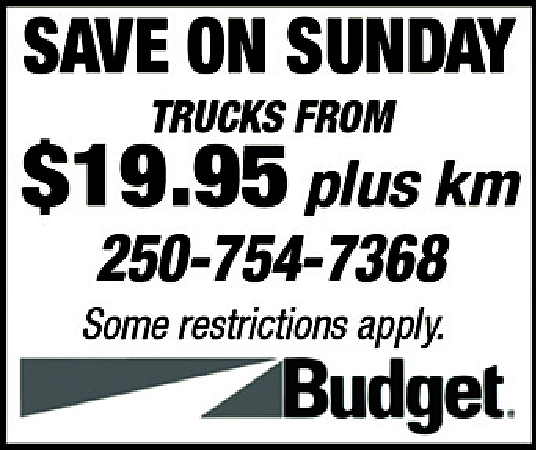 Save on Sundays Trucks from  Save on Sundays Trucks from $19.95 plus KMs 250.754.7368 Some restrictions apply