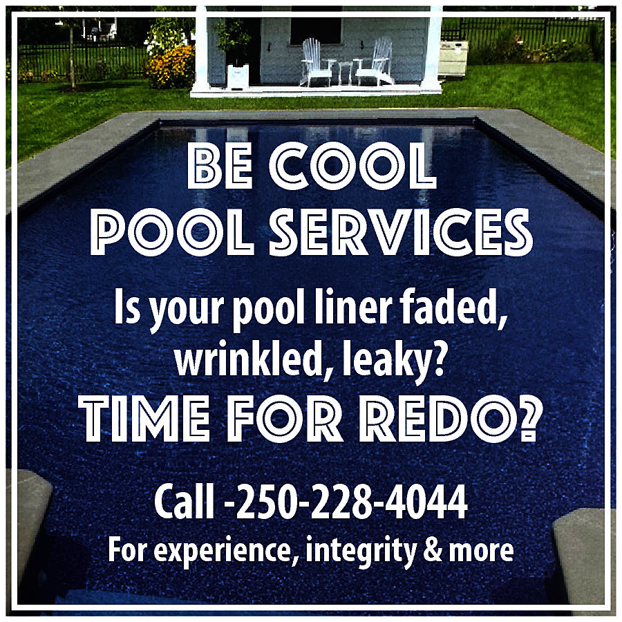 Be Cool <br>Pool Services <br>Is  Be Cool  Pool Services  Is your pool liner faded,  wrinkled, leaky?    Time for redo?  Call -250-228-4044    For experience, integrity & more    