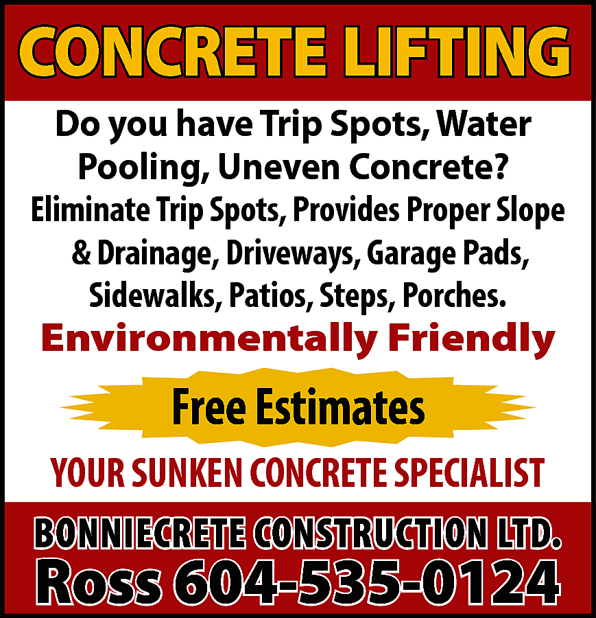 CONCRETE LIFTING Do you have  CONCRETE LIFTING Do you have Trip Spots, Water Pooling, Uneven Concrete? Eliminate Trip Spots, Provides Proper Slope & Drainage, Driveways, Garage Pads, Sidewalks, Patios, Steps, Porches. Environmentally Friendly. FREE ESTIMATES. Your Sunken Concrete Specialist! BONNIECRETE CONSTRUCTION Ross 604-535-0124