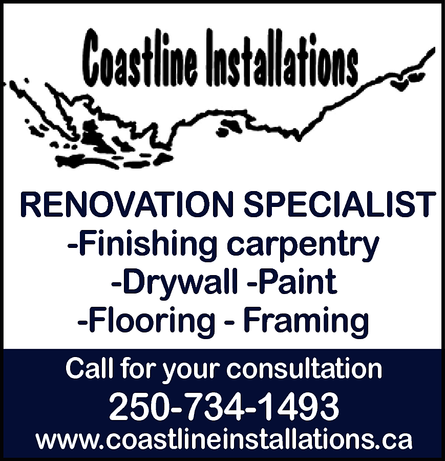 RENOVATION SPECIALIST <br>-Finishing carpentry <br>-Drywall  RENOVATION SPECIALIST  -Finishing carpentry  -Drywall -Paint  -Flooring - Framing  Call for your consultation    250-734-1493    www.coastlineinstallations.ca    