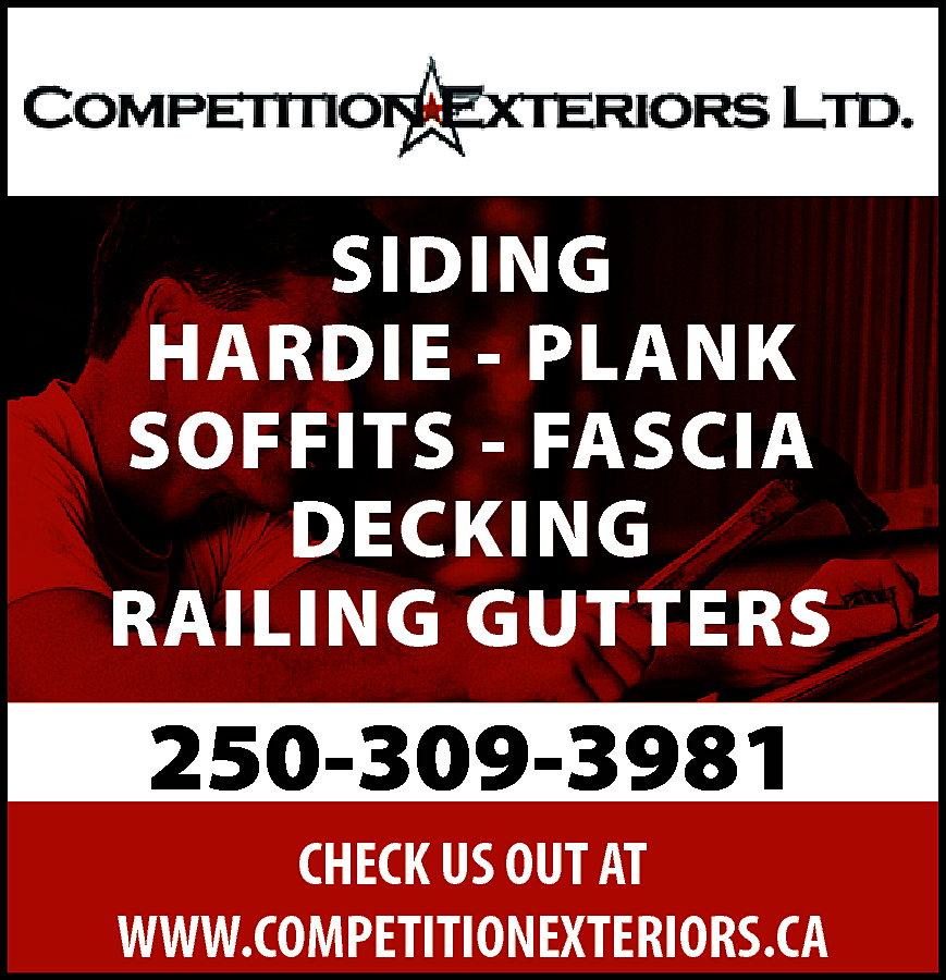 SIDING <br>HARDIE - PLANK <br>SOFFITS  SIDING  HARDIE - PLANK  SOFFITS - FASCIA  DECKING  RAILING GUTTERS    250-309-3981  CHECK US OUT AT  WWW.COMPETITIONEXTERIORS.CA    