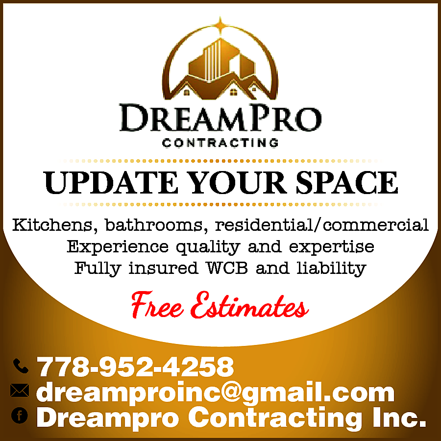 UPDATE YOUR SPACE Kitchens, bathrooms,  UPDATE YOUR SPACE Kitchens, bathrooms, residential/commercial Experience quality and expertise Fully insured WCB and liability Free Estimates 778-952-4258 dreamproinc@gmail.com Facebook: Dreampro Contracting Inc.