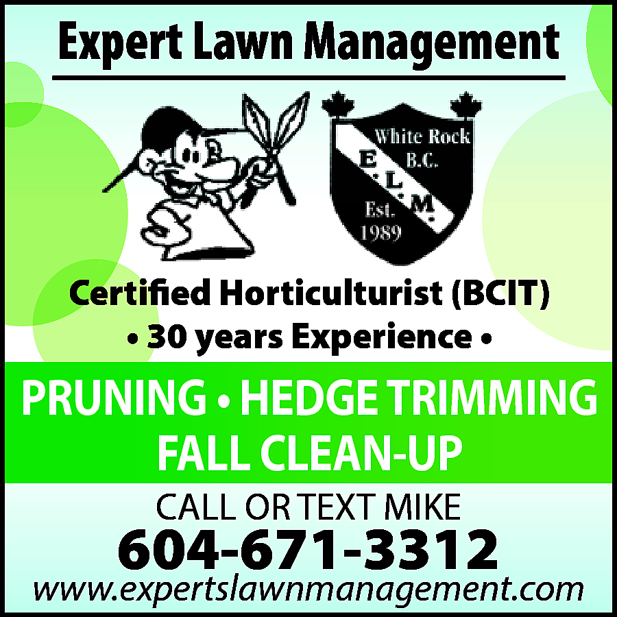 Expert Lawn Management Est. 1989  Expert Lawn Management Est. 1989 - White Rock, BC Certified Horticulturist (BCIT) 30 Years Experience PRUNING - HEDGE TRIMMING - FALL CLEAN-UP Call or Text Mike at 604-671-3312 www.expertslawnmanagement.com