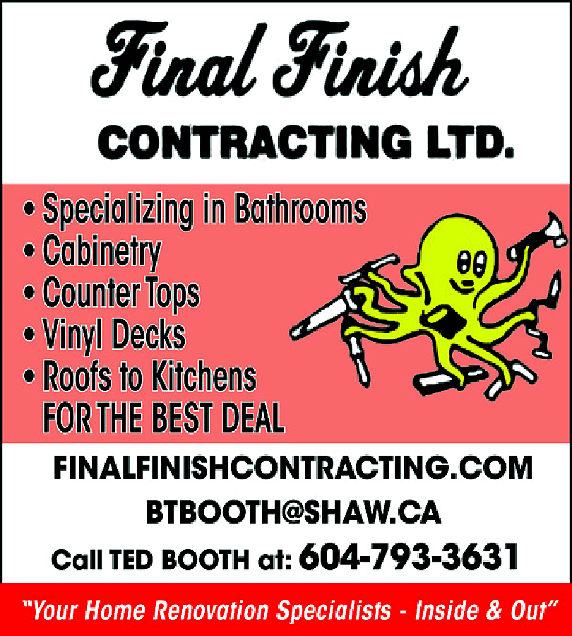 Final Finish Contracting Ltd -  Final Finish Contracting Ltd - Specializing in Bathrooms - Cabinetry - Counter Tops - Vinyl Decks - Roofs to Kitchens FOR THE BEST DEAL FINALFINISHCONTRACTING.COM BTBOOTH@SHAW.CA Call TED BOOTH at: 604.793.3631 "Your Home Renovation Specialists - Inside & Out"