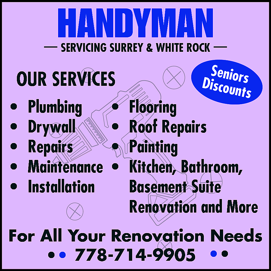 HANDYMAN Servicing Surrey & White  HANDYMAN Servicing Surrey & White Rock Plumbing, Drywall, Repairs, Maintenance, Installation, Flooring, Roof Repairs, Painting. Kitchen, Bathroom, Basement Suite renovation & More! SENIORS DISCOUNT For all your renovation needs 778-714-9905 