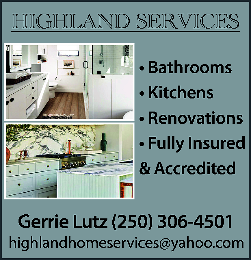 HIGHLAND SERVICES <br> <br>Gerrie Lutz  HIGHLAND SERVICES    Gerrie Lutz  Owner    • Bathrooms  • Kitchens  • Renovations  • Fully Insured  T: (250) 3  & Accredited    Vernon, BC V    highlandhomeservices@yahoo.co    Gerrie Lutz (250) 306-4501    T: (250) 306-4501  highlandhomeservices@yahoo.com    