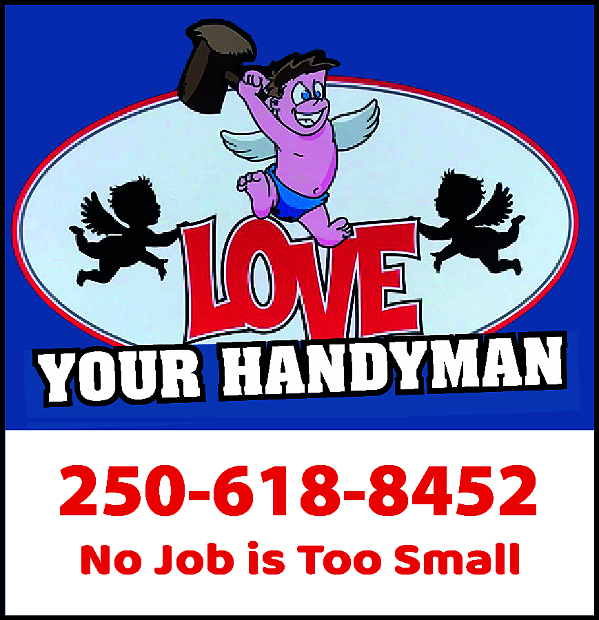 LOVE YOUR <br>HANDYMAN	 <br> <br>YOUR  LOVE YOUR  HANDYMAN	    YOUR HANDYMAN    250-618-8452  No Job is Too Small    