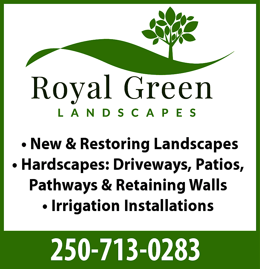 royal green <br>landscapes <br> <br>•  royal green  landscapes    • New & Restoring Landscapes  • Hardscapes: Driveways, Patios,  Pathways & Retaining Walls  • Irrigation Installations    250-713-0283    