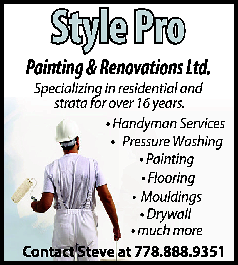 Style Pro <br>Painting & Renovations  Style Pro  Painting & Renovations Ltd.    Specializing in residential and  strata for over 16 years.  • Handyman Services  • Pressure Washing  • Painting  • Flooring  • Mouldings  • Drywall  • much more    Contact Steve at 778.888.9351    