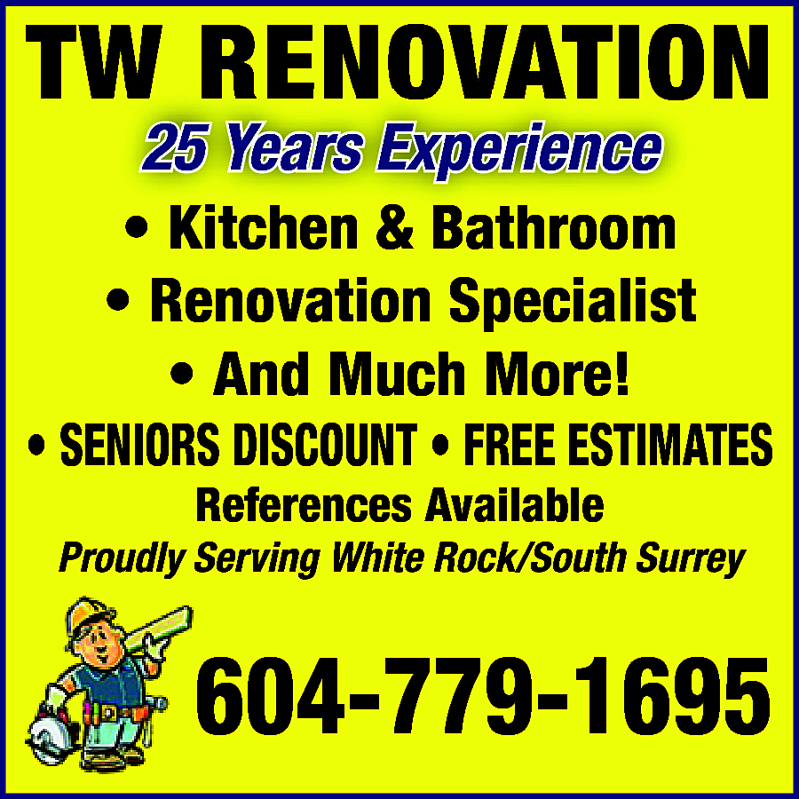 25 Years Experience Kitchens, Bathrooms  25 Years Experience Kitchens, Bathrooms Renovation Specialist and Much More! Seniors Discount. Free Estimate. References Available. Proudly serving White Rock & South Surrey. 604-779-1695