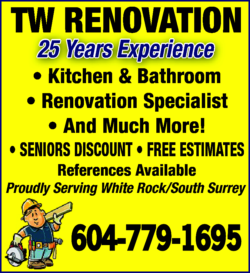 25 Years Experience Kitchens, Bathrooms  25 Years Experience Kitchens, Bathrooms Renovation Specialist and Much More! Seniors Discount. Free Estimate. References Available. Proudly serving White Rock & South Surrey. 604-779-1695