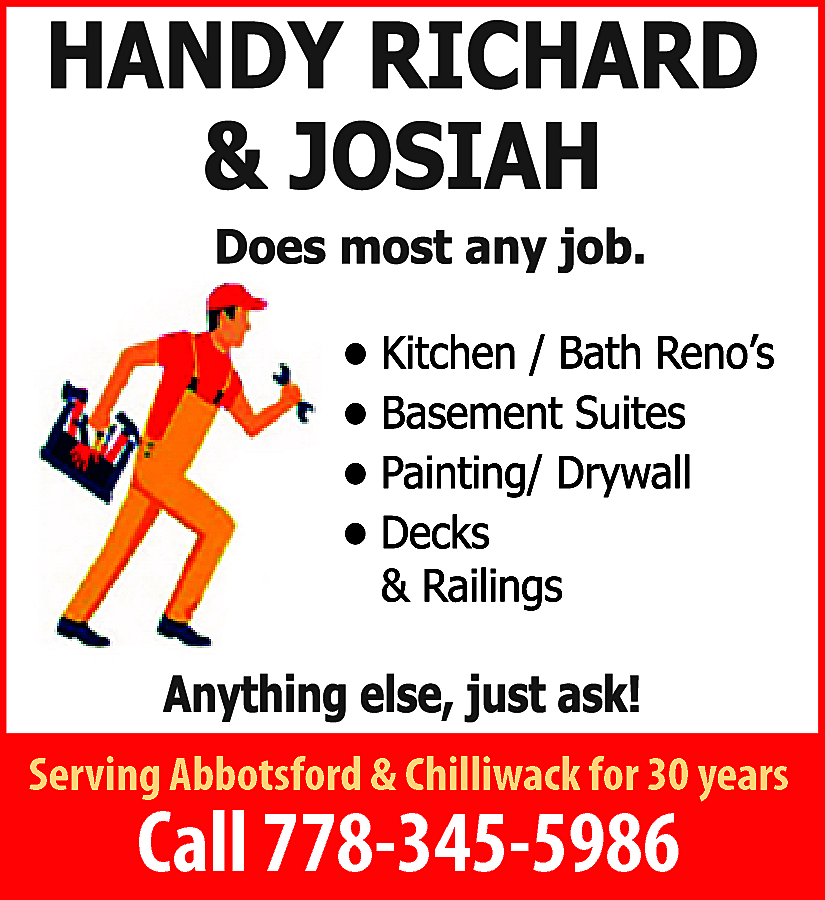 Handy Richard & Josiah Does  Handy Richard & Josiah Does most any job. . Kitchen / Bath Renos . Basement Suites . Painting / Drywall . Docks & Railings Anything else, just ask. Serving Abbotsford & Chilliwack for 30 years. Call 778-345-5986
