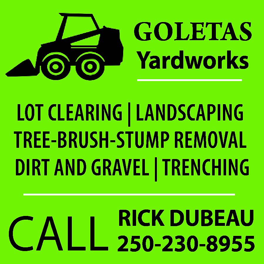 GOLETAS <br>Yardworks <br> <br>LOT CLEARING  GOLETAS  Yardworks    LOT CLEARING | LANDSCAPING  TREE-BRUSH-STUMP REMOVAL  DIRT AND GRAVEL | TRENCHING    CALL    RICK DUBEAU  250-230-8955    