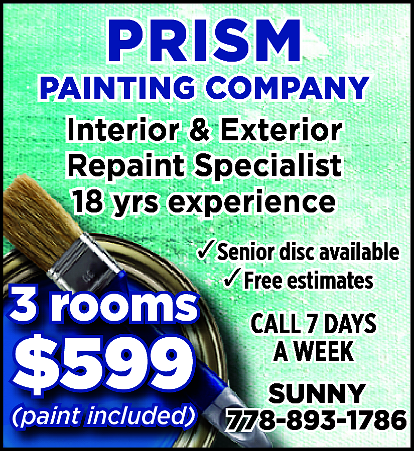 Prism Painting Company Interior &  Prism Painting Company Interior & Exterior Repaint Specialist 18 yrs experience 3 rooms $599 (paint included) Senior disc available Free estimates Sunny 778-893-1786 Call 7 days a week