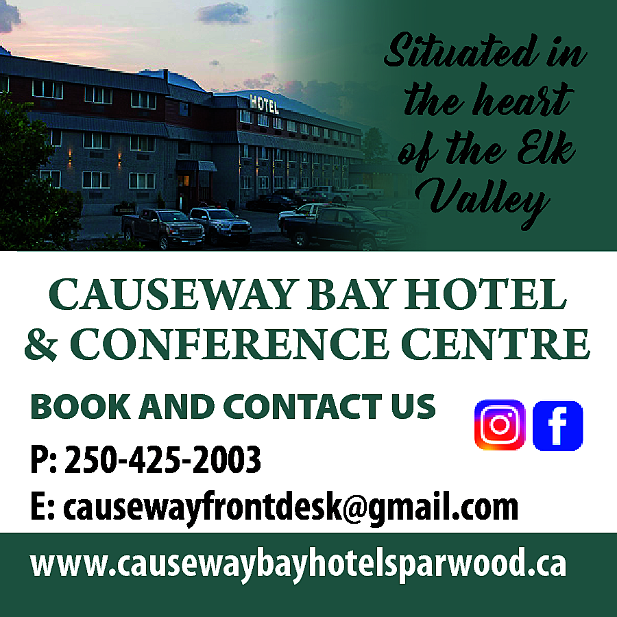 Situated in <br>the heart <br>of  Situated in  the heart  of the Elk  Valley    CAUSEWAY BAY HOTEL  & CONFERENCE CENTRE  BOOK AND CONTACT US    P: 250-425-2003  E: causewayfrontdesk@gmail.com  www.causewaybayhotelsparwood.ca    