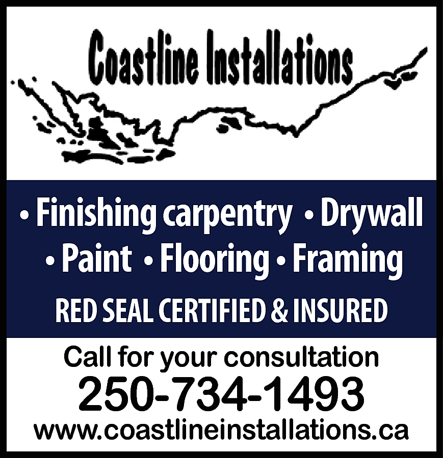 • Finishing carpentry • Drywall  • Finishing carpentry • Drywall  • Paint • Flooring • Framing  RED SEAL CERTIFIED & INSURED  Call for your consultation    250-734-1493    www.coastlineinstallations.ca    