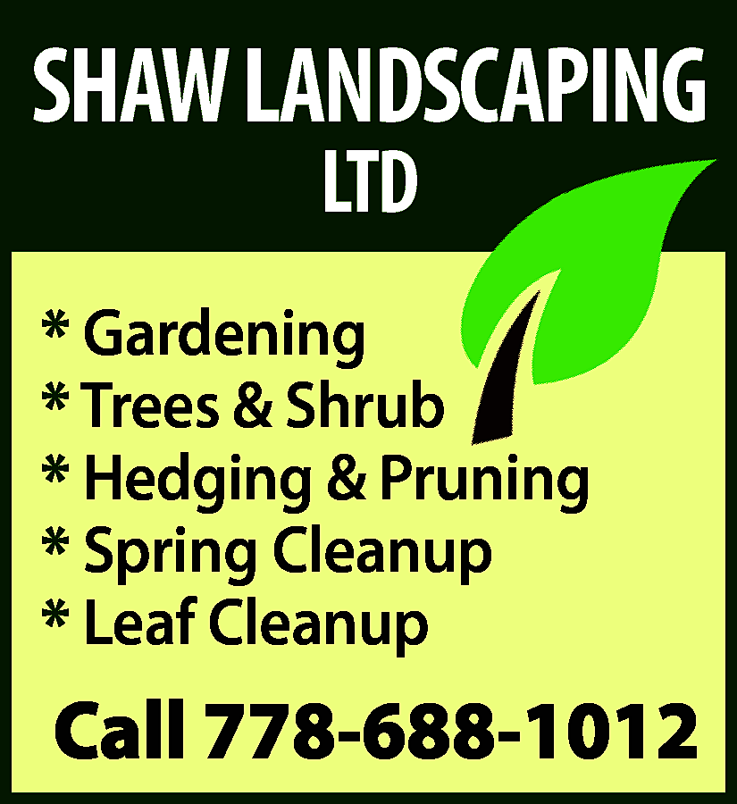 SHAW LANDSCAPING <br>LTD <br> <br>*  SHAW LANDSCAPING  LTD    * Gardening  * Trees & Shrub  * Hedging & Pruning  * Spring Cleanup  * Leaf Cleanup    Call 778-688-1012    