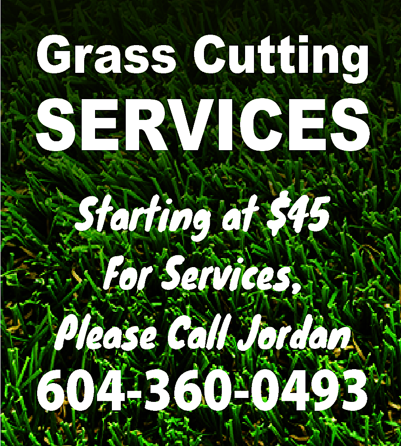 Grass Cutting <br> <br>SERVICES <br>Starting  Grass Cutting    SERVICES  Starting at $45  For Services,  Please Call Jordan    604-360-0493    