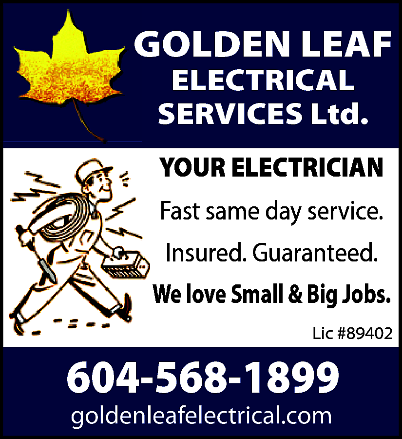 Golden Leaf Electrical Services Ltd.  Golden Leaf Electrical Services Ltd. Fast same day service. Insured. Guaranteed. We love Small and Big Jobs. Lic #89402 604-568-1899 goldenleafelectrical.com